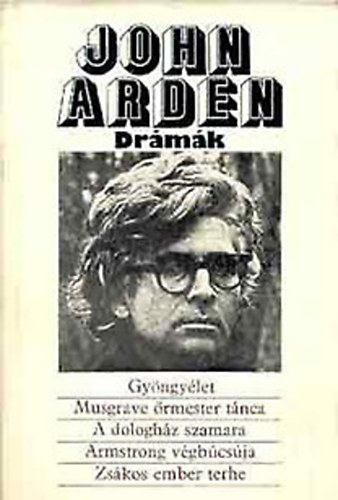 John Arden - John Arden drámák:Gyöngyélet-Musgrave-A dologház-Armstrong-Zsákos