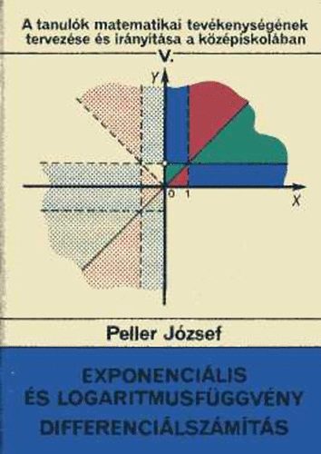 Peller Jzsef - Exponencilis s logaritmusfggvny - Differencilszmts (A tanulk matematikai tevkenysgnek tervezse s irnytsa a kzpiskolban V.)