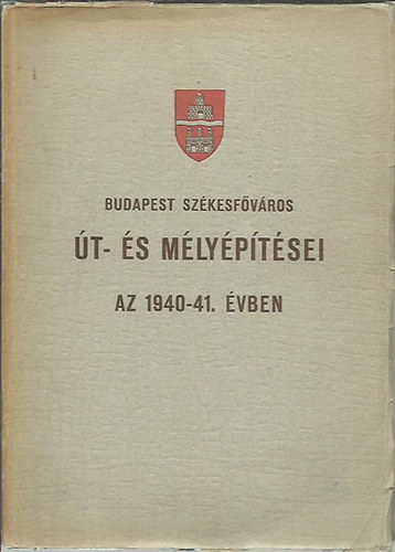 Budapest Szkesfv. Hzinyomda - Budapest szkesfvros t-s mlyptsei az 1940-41. vben