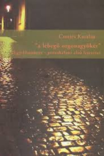 Cserj�s Katalin (szerk.) - "a lebeg� orgonagy�k�r" - Egy Hajn�czy - pr�zakalauz els� fejezetei