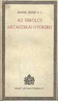 Jnosi Jzsef S. J. - Az erklcs metafizikai gykerei