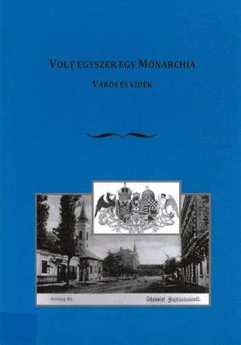 Barta Róbert (szerk.), Csiszár Imre (szerk.) - Volt egyszer egy Monarchia. Város és vidék