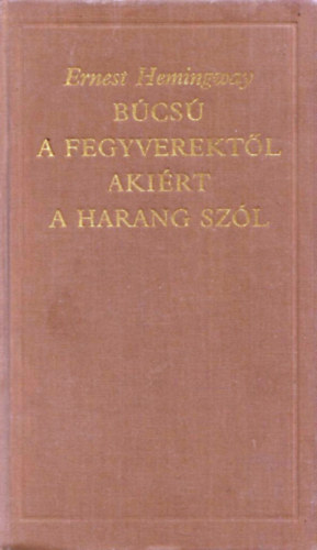 Ernest Hemingway - Búcsú a fegyverektől-Akiért a harang szól (A világirodalom klasszikusai)