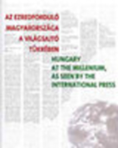 Batthy�ny Kultur-Press Kft. - Az ezredfordul� Magyarorsz�ga a vil�gsajt� t�kr�ben-Hungary at the...