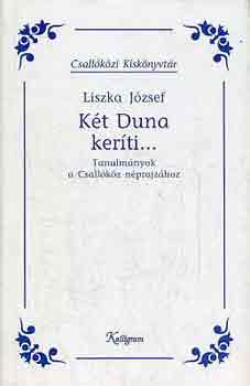 Liszka József - Két Duna keríti... (Tanulmányok a Csallóköz néprajzához)