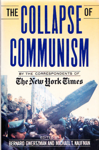Bernard Gwertzman, Michael T. Kaufman - The Collapse of Communism