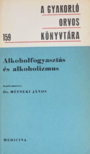 Dr. M�tneki J�nos (szerk.) - Alkoholfogyaszt�s �s alkoholizmus (A gyakorl� orvos k�nyvt�ra 159.)
