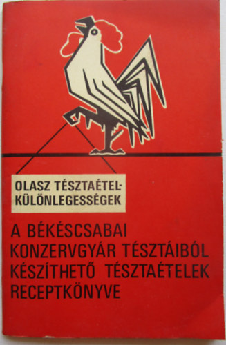 Magánkiadás - A békéscsabai konzervgyár tésztáiból készíthető tésztaételek receptkönyve ( Olasz tésztaételkülönlegességek )