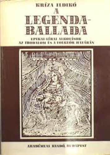 Krza Ildik - A legendaballada (Epikai-lrai alkotsok az irodalom s a folklr hatrn)