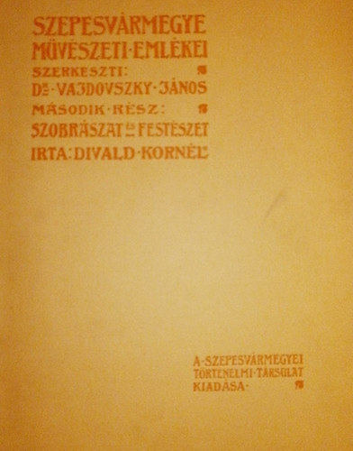 Divald Korn�l - Szepesv�rmegye m�v�szeti eml�kei II.