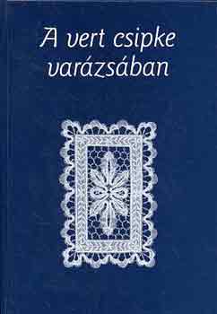 A vert csipke var�zs�ban - T�thn� Nagy Am�lia, a n�pm�v�szet mestere..