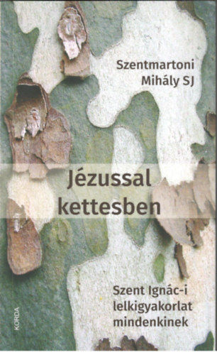 Szentmartoni Mihály SJ - Jézussal kettesben - Szent Ignác-i lelkigyakorlat mindenkinek