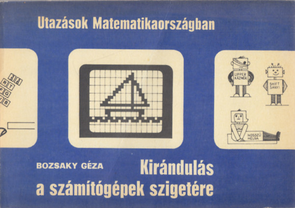 Bozsaky Gza, Gll va - Utazsok Matematikaorszgban sorozat 2 ktete: Kirnduls a szmtgpek szigetre + Matematikaorszg hatrn