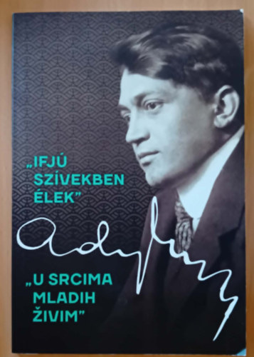 ,,Ifjú szívekben élek": Válogatás Ady Endre költészetéből halálának 100. évfordulójára / ,,U srcima mladih živim"