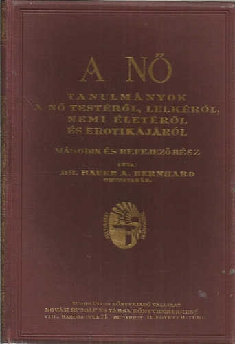 Dr. Bauer A. Bernhard - A n- Tanulmnyok a n testrl, lelkrl, nemi letrl s erotikjrl. Msodik s befejez rsz.