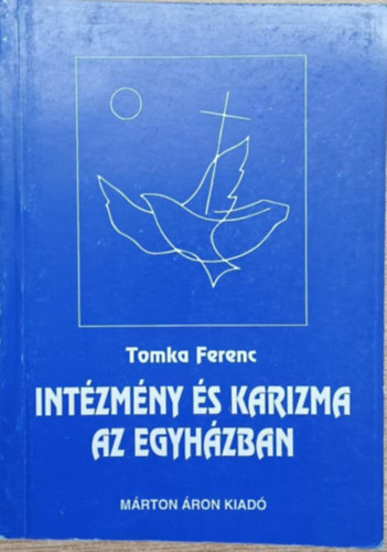 Tomka Ferenc - Intézmény és karizma az egyházban - Vázlatok a katolikus egyház szociológiájához