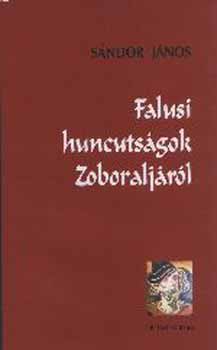 Sndor Jnos (szerk.) - Falusi huncutsgok Zoboraljrl