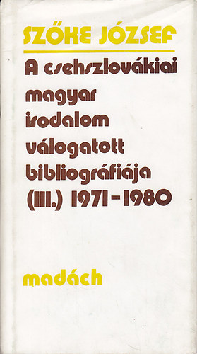 Sz�ke J�zsef - A csehszlov�kiai magyar irodalom v�logatott bibliogr�fi�ja (III.) 1971-1980.