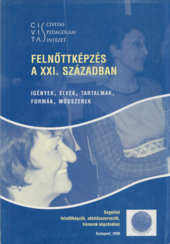 Szllsi Zsuzsa (szerk.) - Felnttkpzs a XXI. szzadban (Ignyek, elvek, tartalmak, formk, mdszerek) (Segdlet felnttkpzk, oktatsszervezk, trnerek kpzshez)