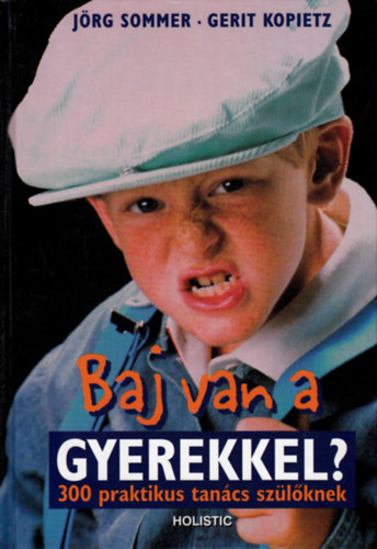 Jörg Sommer; Gerit Kopietz - Baj van a gyerekkel? (300 praktikus tanács szülőknek)