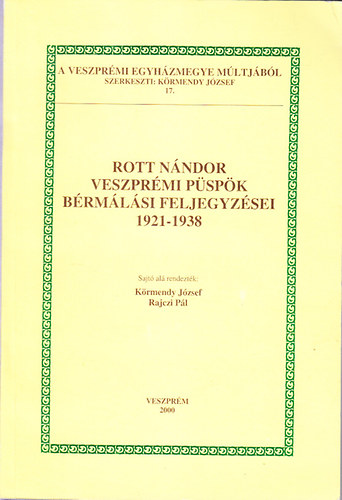 Krmendy Jzsef; Rajczi Pl - Rott Nndor veszprmi pspk brmlsi feljegyzsei 1921-1938 (A Veszprmi Egyhzmegye mltjbl 17.)