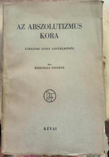 Marczali Henrik - Az abszolutizmus kora - Kir�lyok isten kegyelm�b�l