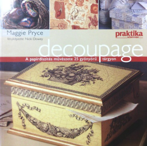 Maggie Pryce - Decoupage - A papírdíszítés művészete 25 gyönyörű tárgyon