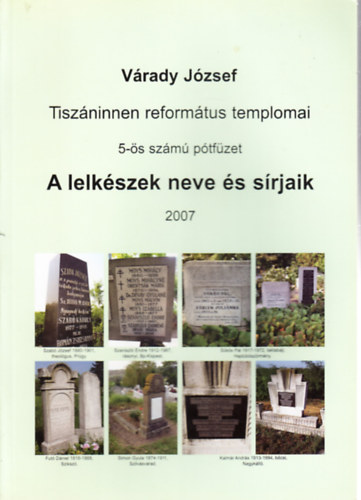 V�rady J�zsef - A lelk�szek neve �s s�rjaik (Tisz�ninnen reform�tus templomai 5-�s sz�m� p�tf�zet)
