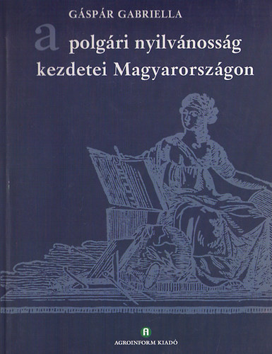 Gáspár Gabriella - A polgári nyilvánosság kezdetei Magyarországon