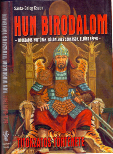 Sánta-Balog Csaba - Hun birodalom titokzatos története