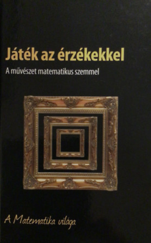 Jtk az rzkekkel A mvszet matematikus szemmel- A Matematika vilga