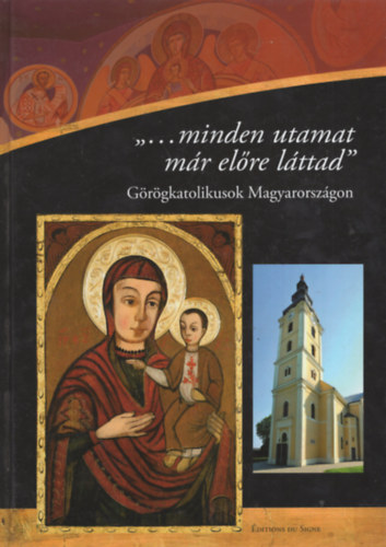 Terdik Szilveszter, Vghse Tams - ...minden utamat mr elre lttad  - Grgkatolikusok Magyarorszgon