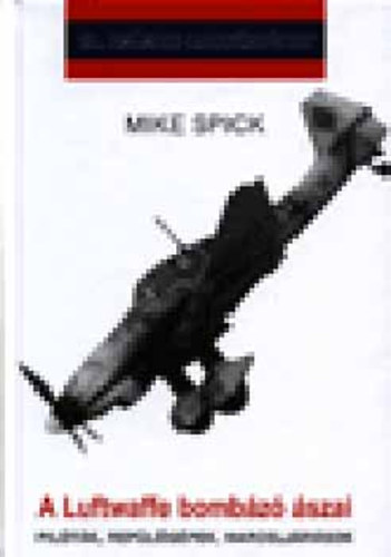Mike Spick - A Luftwaffe bombázó ászai (Pilóták, repülőgépek, harceljárások)- 20. századi hadtörténet