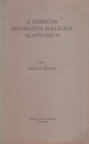 Jakucs Istvn - A Debreceni Reformtus Kollgium alaptvnyai