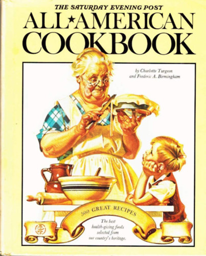 Charlotte Turgeon, Frederic A. Birmingham - The Saturday Evening Post All -  American Cookbook - 500 Great Recipes With A Light-Hearted History with Eating in America