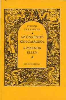 Etienne de la Boétie - Az önkéntes szolgaságról-A zsarnok ellen