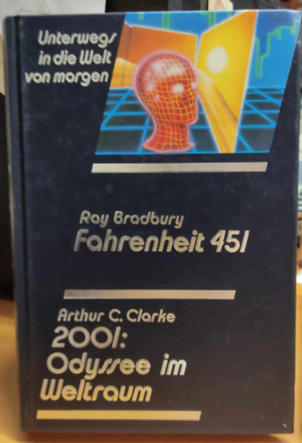 Ray Bradbury, Arthur C. Clarke - Unterwegs in die Welt von Morgen: Fahrenheit 451 - 2001: Odyssee im Weltraum (2 mű, 1 kötetben)