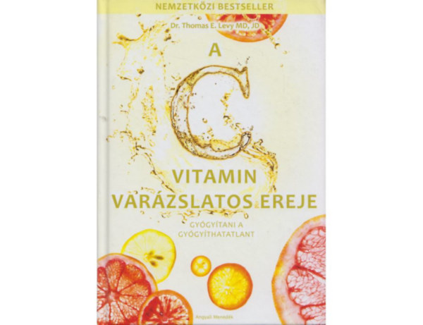 Thomas E. Levy - A C vitamin varázslatos ereje - Gyógyítani a gyógyíthatatlant