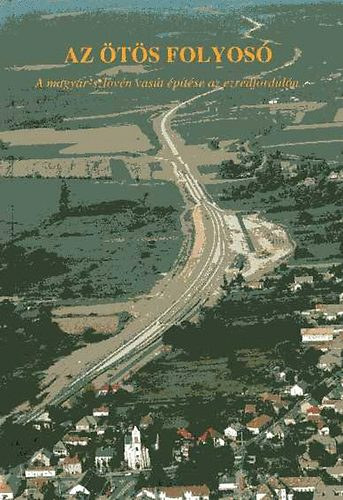 Angyal László; Benkő Sándor - Az ötös folyosó (A magyar-szlovén vasút építése az ezredfordulón)