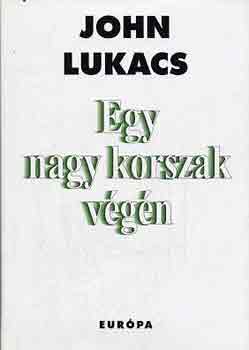 John Lukacs - Egy nagy korszak vgn