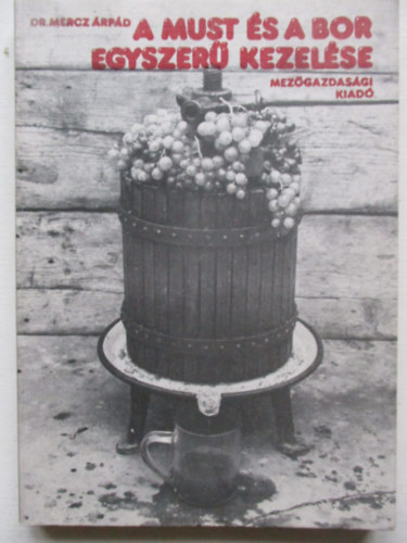 Mercz Árpád - A must és a bor egyszerű kezelése