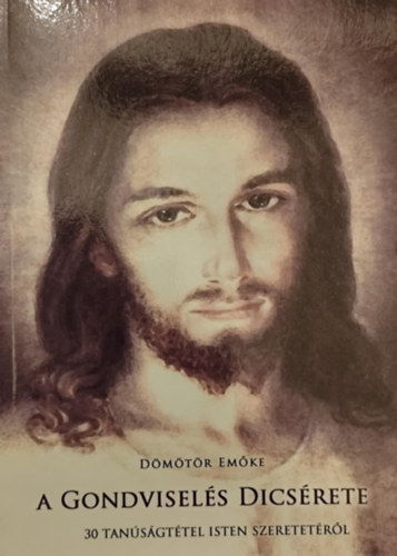 Dömötör Emőke - A gondviselés dicsérete - 30 tanúságtétel Isten szeretetéről