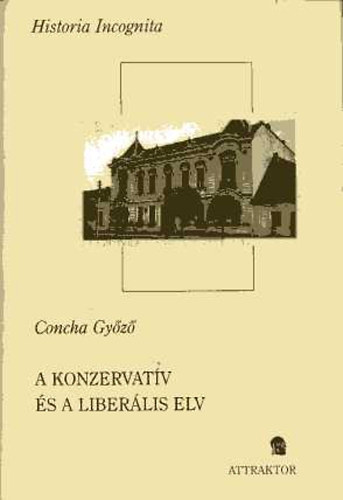Concha Gy�z� - A konzervat�v �s a liber�lis elv: V�logatott tanulm�nyok 1872-1927