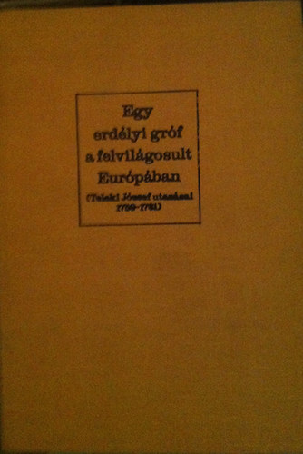 Tolnai Gbor-Vgh Ferenc - Egy erdlyi grf a felvilgosult Eurpban (Teleki Jzsef utazsai)
