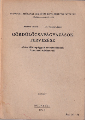 Moln�r L�szl�, Dr. Varga L�szl� - G�rd�l�csap�gyaz�sok tervez�se (G�rd�l�csap�gyak m�retez�s�nek korszer� m�dszerei) (Budapesti M�szaki Egyetem Tov�bbk�pz� Int�zete Budapest, 1976)