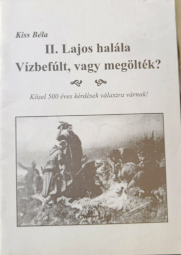 Kiss B�la - II. Lajos hal�la - v�zbef�lt vagy meg�lt�k?
