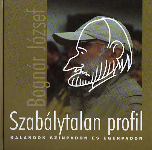 Bognr Jzsef - Szablytalan profil - Kalandok sznpadon s egrpadon