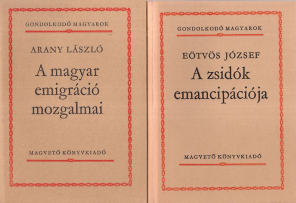 Arany Lszl, Etvs Jzsef, Medgyesi Pl, Kardos Tibor, Zrnyi Mikls, Flep Lajos - 6 db Gondolkod magyarok ktet (egytt): A magyarsg pusztulsa + Az trk fium ellen val orvossg + Ki volt Mtys kirly? + Erdly romlsnak okairl + A zsidk emancipcija + A magyar emigrci mozgalmai