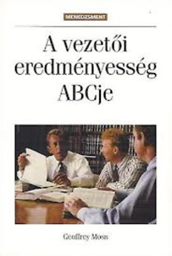 Geoffrey Moss - A vezeti eredmnyessg ABC-je