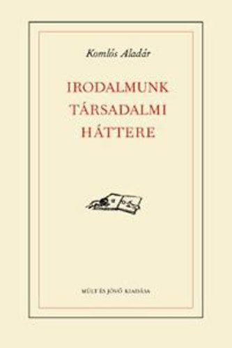 Komlós Aladár - Irodalmunk társadalmi háttere